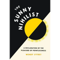The Sunny Nihilist: A Declaration of the Pleasure of Pointlessness