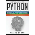 Deep Learning With Python: 3 Books in 1: A Hands-On Guide for Beginners+A Comprehensive Guide Beyond The Basics+A Comprehensive Guide for Experts