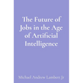 The Future of Jobs in the Age of Artificial Intelligence