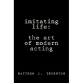 Imitating Life: The Art of Modern Acting