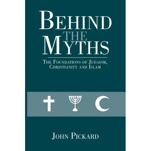 Behind the Myths: The Foundations of Judaism, Christianity and Islam