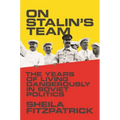 On Stalin's Team: The Years of Living Dangerously in Soviet Politics