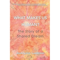 What Makes Us Human?: The Story of a Shared Dream