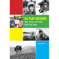Go Play Outside!: Tips, Tricks, and Tales from the Trails