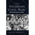 The Nigerian Civil War: The untold story revealed (1967-1970). A detailed History