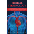 Medical Terminology: Master Your Medical Vocabulary by Learning to Pronounce, Understand and Memorize over 2000 of the Most Commonly Used Medical Term