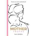 Mother Truths: Poems on Early Motherhood