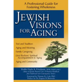 Jewish Visions for Aging: A Professional Guide for Fostering Wholeness
