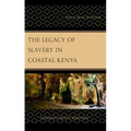 The Legacy of Slavery in Coastal Kenya: Memory, Identity, and Heritage