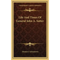 Life and Times of General John A. Sutter