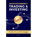 Cryptocurrency Trading & Investing: Beginners Guide To Trading & Investing In Bitcoin, Alt Coins & ICOs For Profit