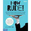 How Rude!: The Teen Guide to Good Manners, Proper Behavior, and Not Grossing People Out