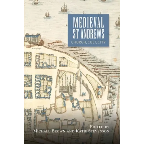 Medieval St Andrews: Church, Cult, City