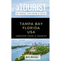 Greater Than a Tourist- Tampa Bay Florida USA: 50 Travel Tips from a Local