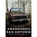 Abandoned San Antonio: Ruins of Alamo City