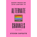 Alternate Channels: Queer Images on 20th-Century TV (revised edition)