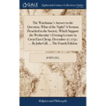 The Watchman's Answer to the Question, What of the Night? A Sermon Preached to the Society, Which Support the Wednesday's Evening Lecture in Great Eas