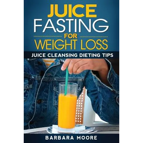 Juice Fasting For Weight Loss: Juice Cleansing Dieting Tips