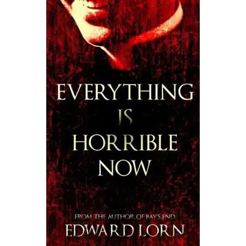 Everything is Horrible Now: A Novel of Cosmic Horror