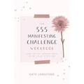 The 555 Manifesting Challenge Workbook: Using the Life-Changing Magic of the Law of Attraction