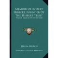 Memoir Of Robert Hibbert, Founder Of The Hibbert Trust: With A Sketch Of Its History