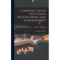 Conjuring Tricks With Coins, Watches, Rings and Handkerchiefs; From "Modern Magic"