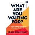 What Are You Waiting For?: A Young Leader's Guide to Changing the World