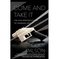 Come and Take It: The Gun Printer's Guide to Thinking Free