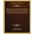 Magia Adamica or the Antiquities of Magic and the Descent Thereof from Adam Downwords Proved