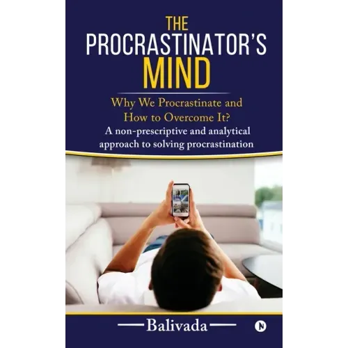 The Procrastinator's Mind: Why We Procrastinate and How to Overcome It?