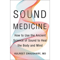 Sound Medicine: How to Use the Ancient Science of Sound to Heal the Body and Mind