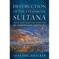 Destruction of the Steamboat Sultana: The Worst Maritime Disaster in American History
