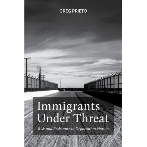 Immigrants Under Threat: Risk and Resistance in Deportation Nation