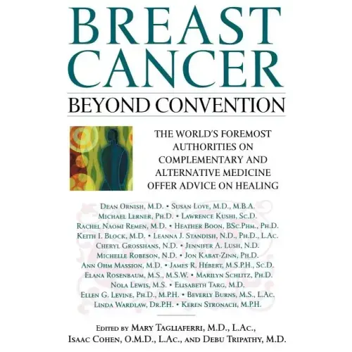Breast Cancer: Beyond Convention: The World's Foremost Authorities on Complementary and Alternative Medicine Offer Advice on Healing