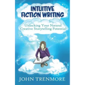 Intuitive Fiction Writing: Unlocking Your Natural Creative Storytelling Potential