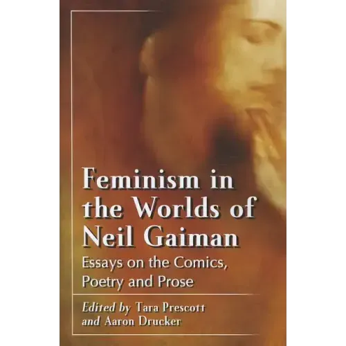 Feminism in the Worlds of Neil Gaiman: Essays on the Comics, Poetry and Prose