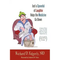 Just a Spoonful of Laughter Helps the Medicine Go Down: A Series of Short Stories That Will Make You Laugh, Maybe Even Cry, and Hopefully Make Me a Lo