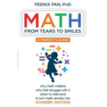 Math: From Tears to Smiles: why math matters, why so many kids struggle with it, when to intervene to turn math anxiety into ACADEMIC SUCCESS