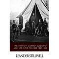 The Story of a Common Soldier of Army Life in the Civil War 1861-1865