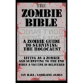 The Zombie Bible: A Zombie Guide to Surviving the Holocaust (Living as a zombie, and surviving to the end when a vaccine is delivered)