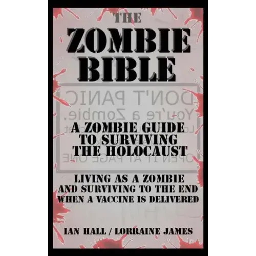 The Zombie Bible: A Zombie Guide to Surviving the Holocaust (Living as a zombie, and surviving to the end when a vaccine is delivered)