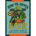 How to Suffer Outside: A Beginner's Guide to Hiking and Backpacking