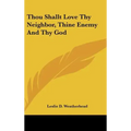Thou Shallt Love Thy Neighbor, Thine Enemy and Thy God