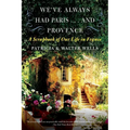 We've Always Had Paris... and Provence: A Scrapbook of Our Life in France