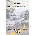 Blink and You'll Miss It: Moose House Stories Volume 2