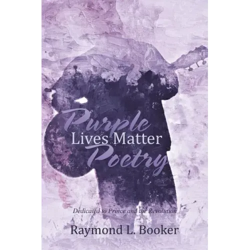 Purple Lives Matter Poetry: Dedicated to Prince and the Revolution