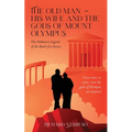 The Old Man - His Wife And the Gods of Mount Olympus: The Unknown Legend of the Battle for Greece