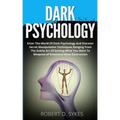 Dark Psychology: Enter The World Of Dark Psychology And Discover Secret Manipulation Techniques Ranging From The Subtle Art Of Getting