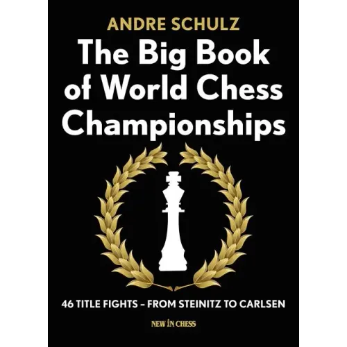The Big Book of World Chess Championships: 46 Title Fights - From Steinitz to Carlsen