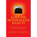 Lost on Skinwalker Ranch: The True Story of a Property Guard and His Encounter with the Paranormal